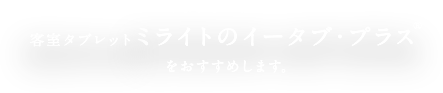 このようなお悩みには 客室タブレット ミライトのイータブ・プラス をおすすめします。