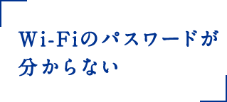 Wi-Fiのパスワードが分からない